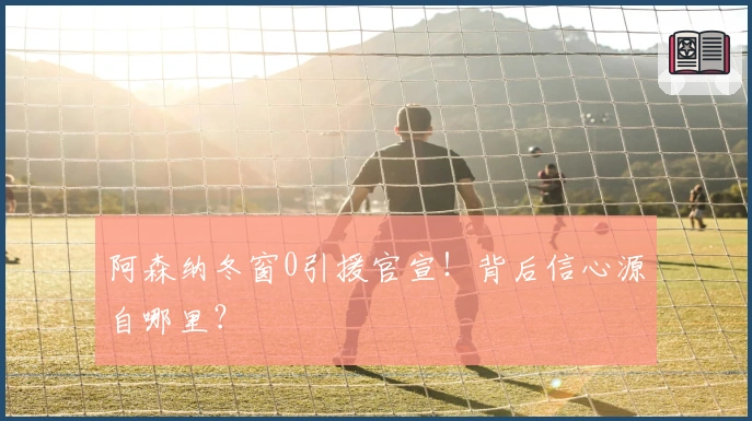 阿森纳冬窗0引援官宣！背后信心源自哪里？